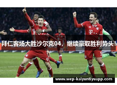 拜仁客场大胜沙尔克04，继续豪取胜利势头！