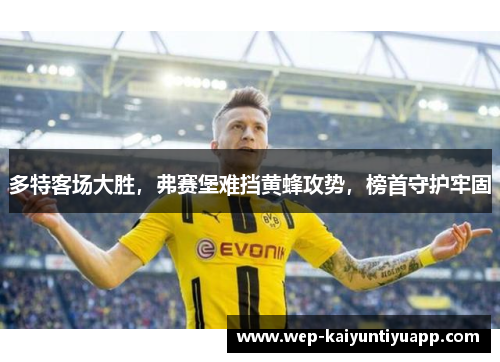 多特客场大胜，弗赛堡难挡黄蜂攻势，榜首守护牢固
