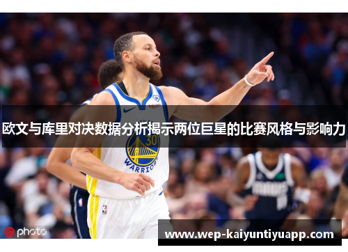 欧文与库里对决数据分析揭示两位巨星的比赛风格与影响力