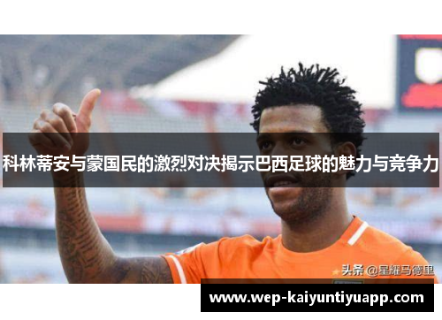 科林蒂安与蒙国民的激烈对决揭示巴西足球的魅力与竞争力