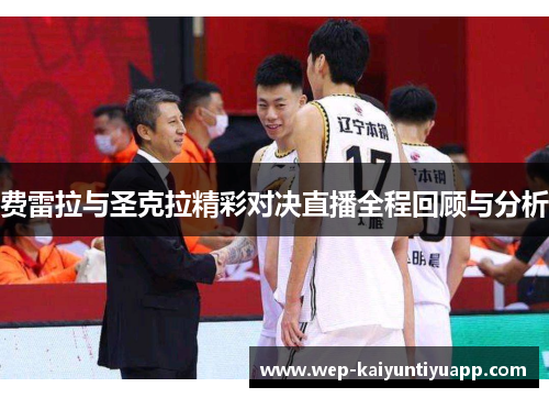费雷拉与圣克拉精彩对决直播全程回顾与分析